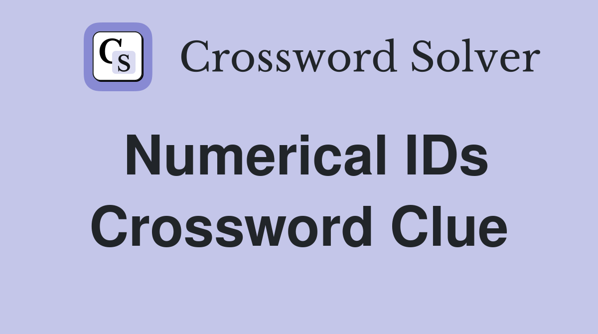 Numerical IDs Crossword Clue