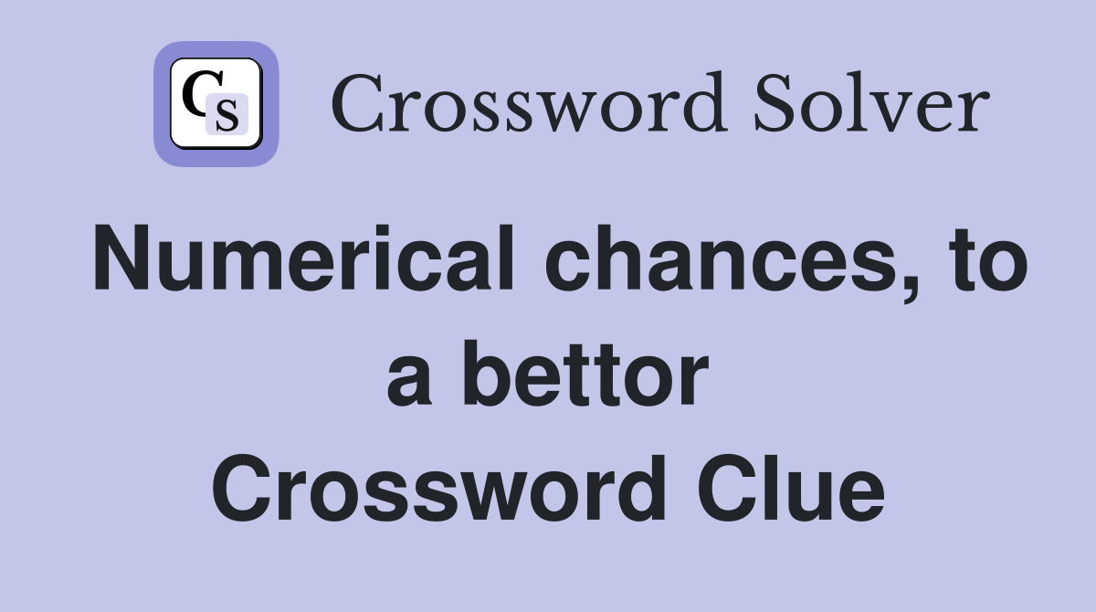 Numerical chances, to a bettor Crossword Clue