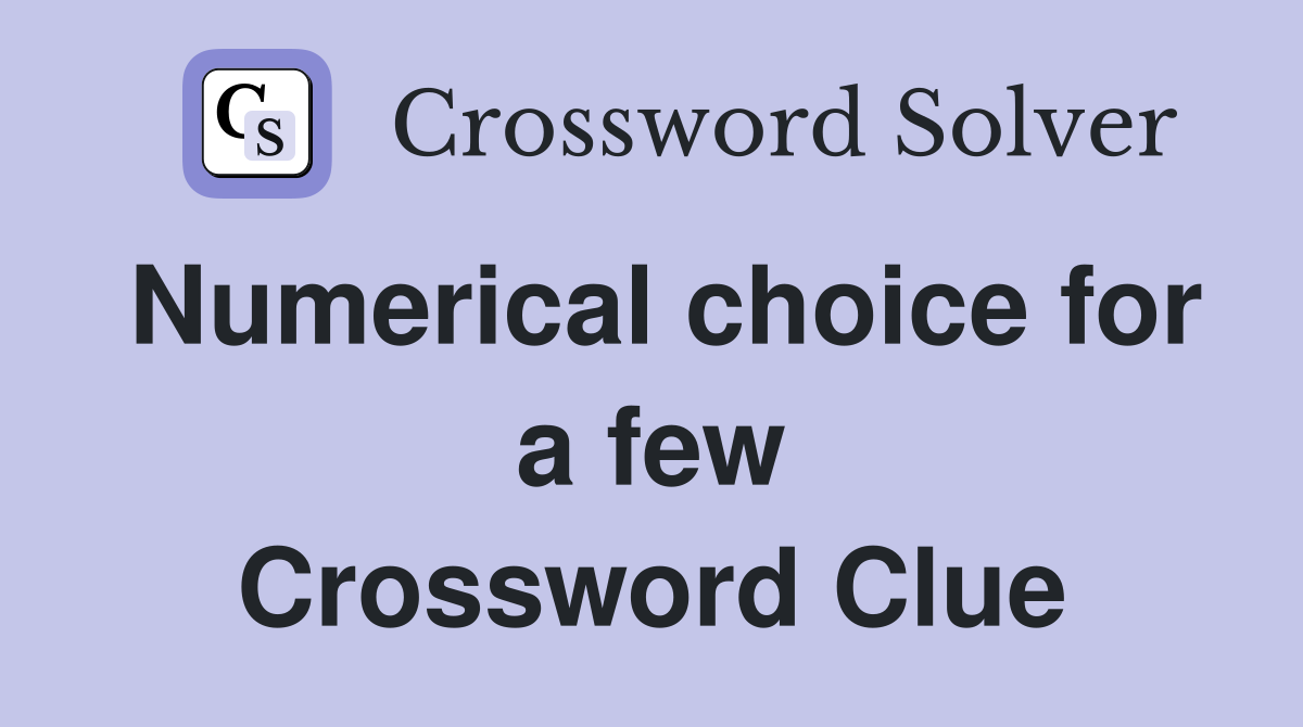 Numerical choice for a few Crossword Clue