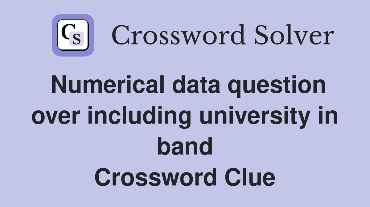 Numerical data question over including university in band Crossword Clue
