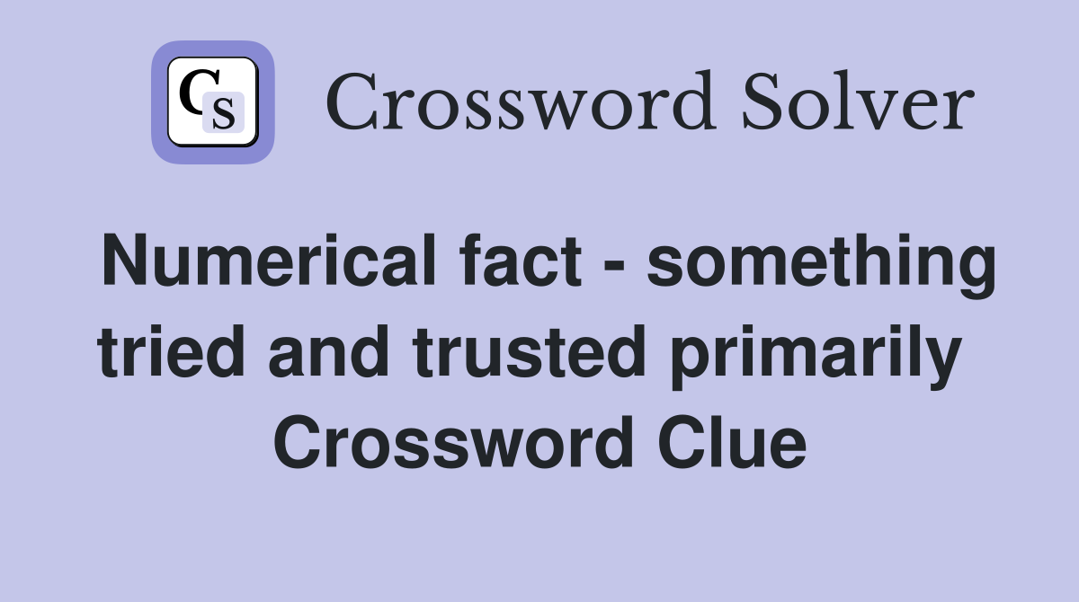Numerical fact - something tried and trusted primarily  Crossword Clue