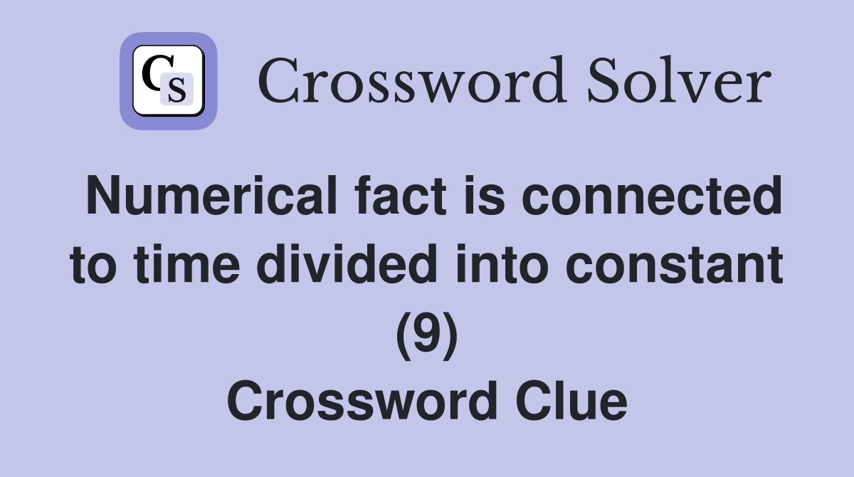 Numerical fact is connected to time divided into constant (9) Crossword Clue