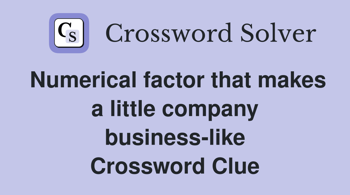 Numerical factor that makes a little company business-like Crossword Clue