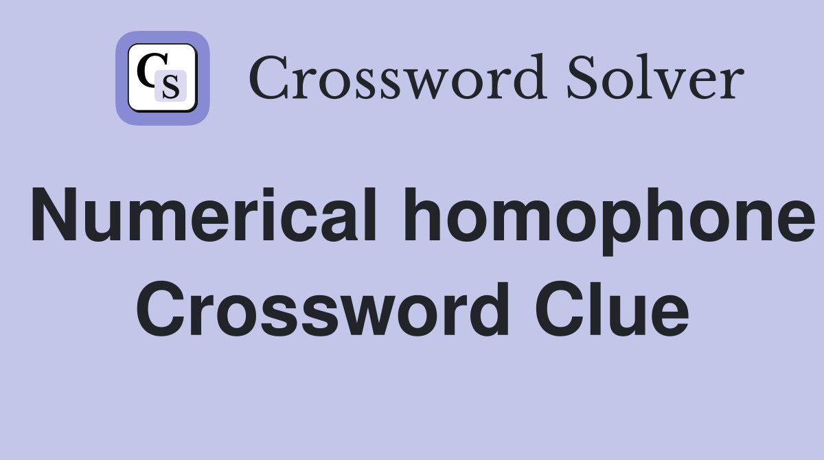 Numerical homophone Crossword Clue