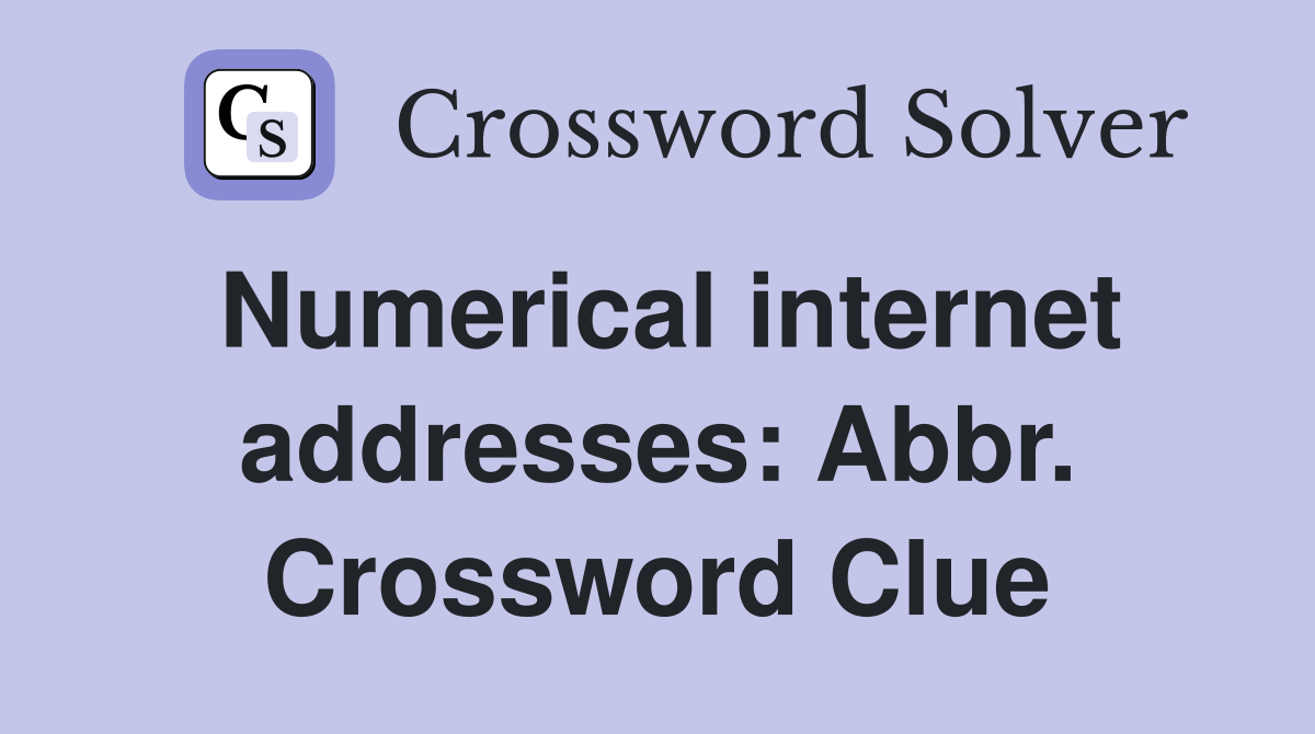 Numerical internet addresses: Abbr. Crossword Clue