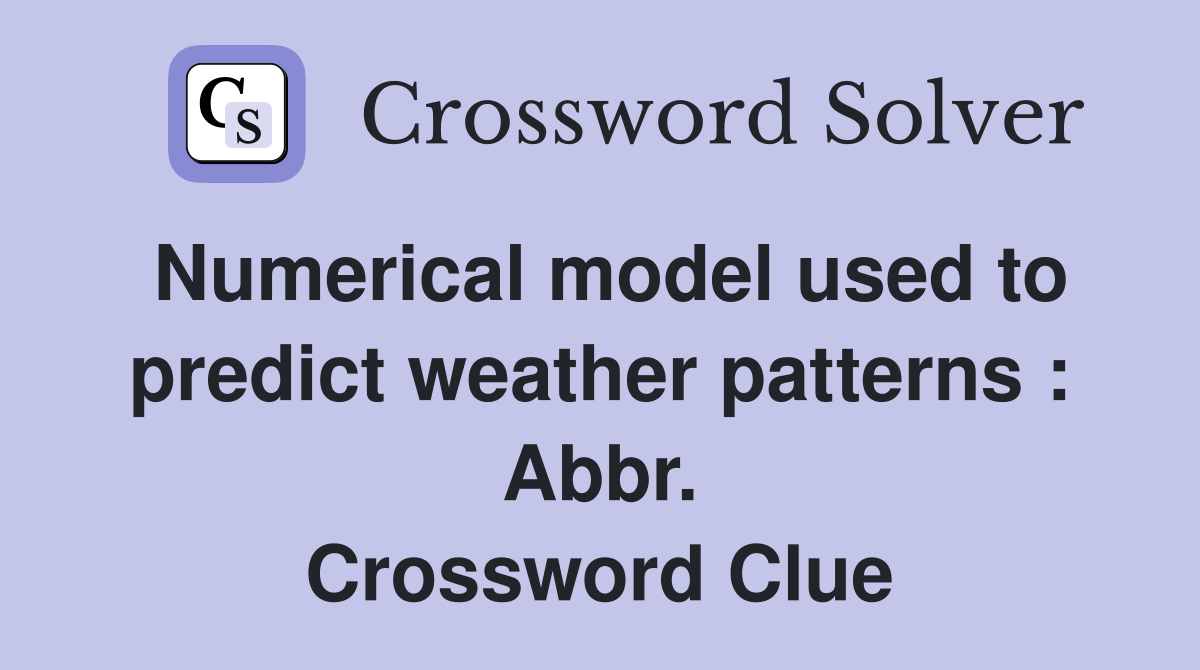 Numerical model used to predict weather patterns : Abbr. Crossword Clue
