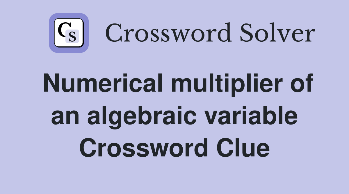 Numerical multiplier of an algebraic variable Crossword Clue