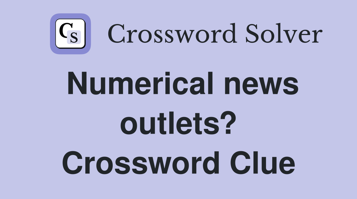 Numerical news outlets? Crossword Clue