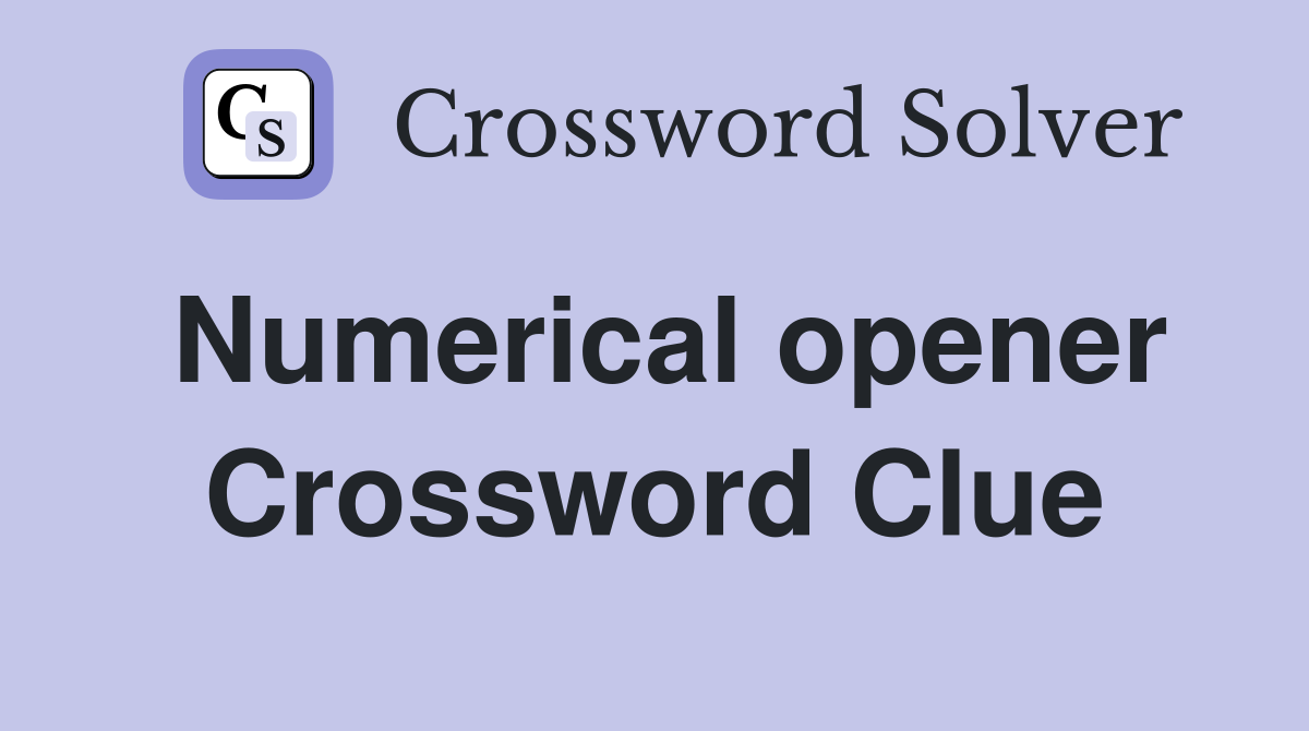 Numerical opener Crossword Clue