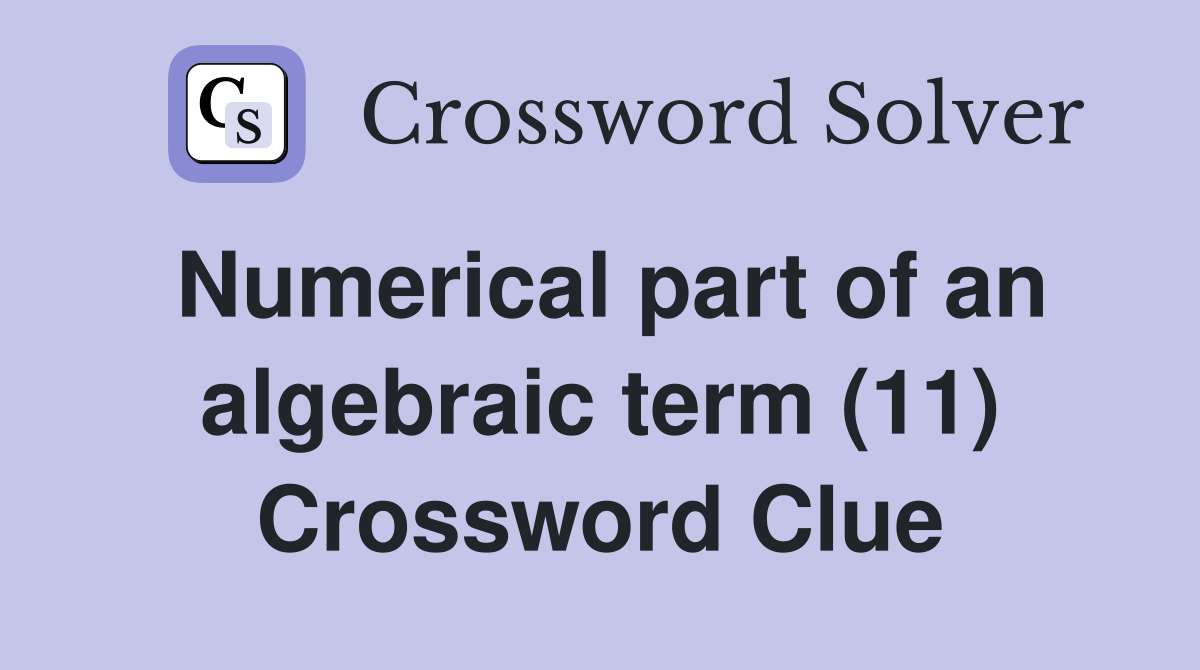 Numerical part of an algebraic term (11) Crossword Clue