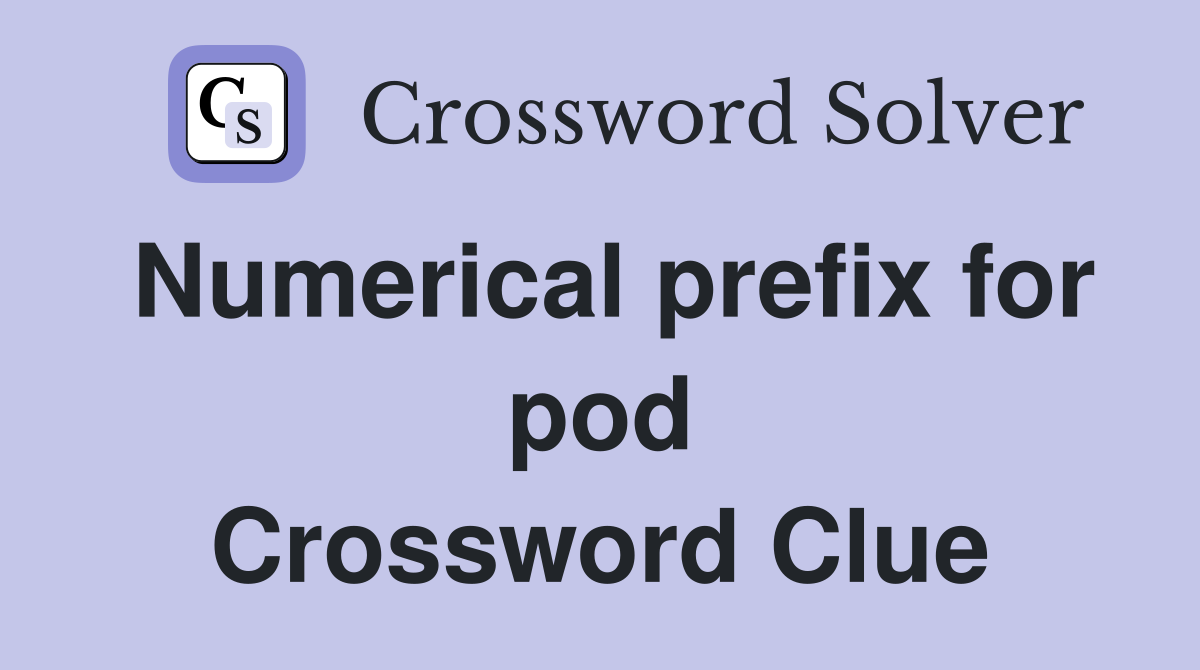 Numerical prefix for pod Crossword Clue