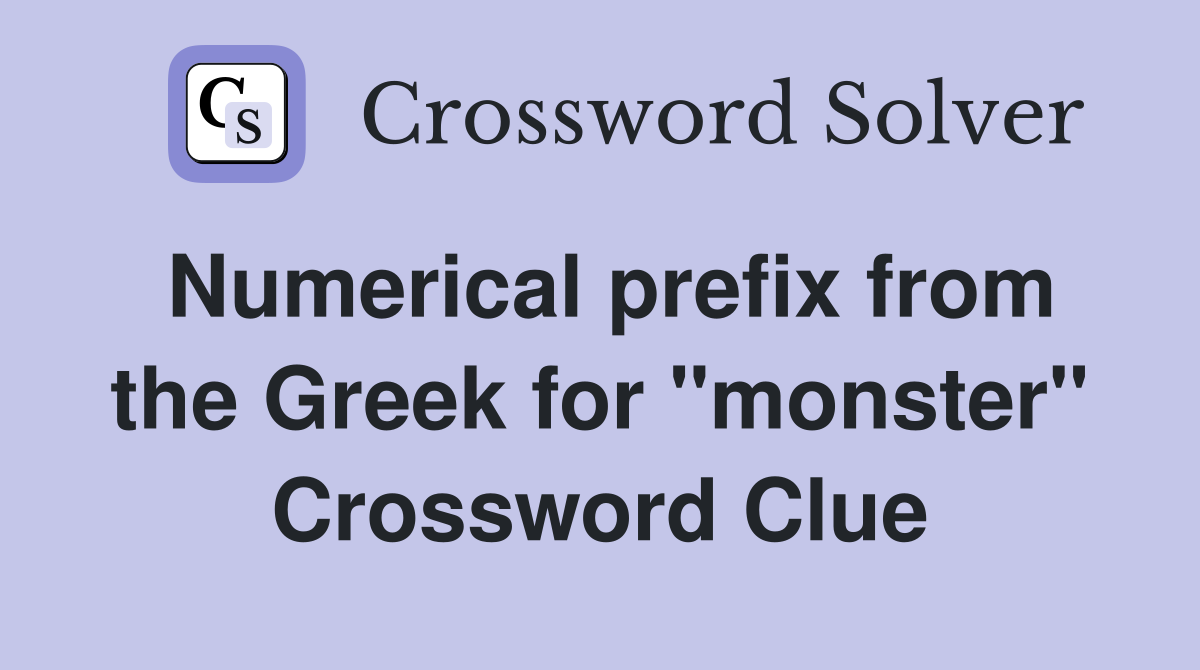 Numerical prefix from the Greek for "monster" Crossword Clue