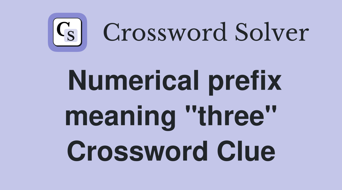 Numerical prefix meaning "three" Crossword Clue