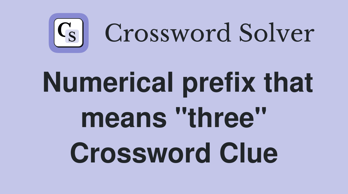 Numerical prefix that means "three" Crossword Clue