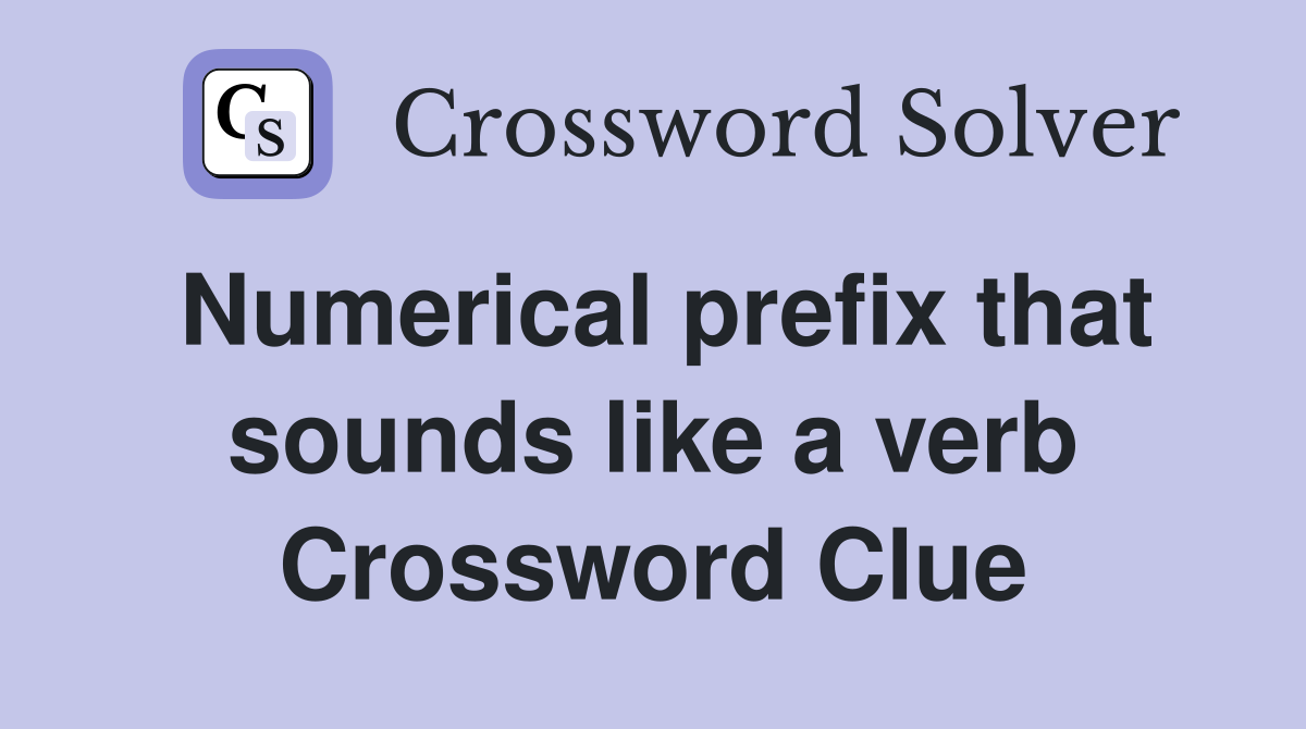 Numerical prefix that sounds like a verb Crossword Clue
