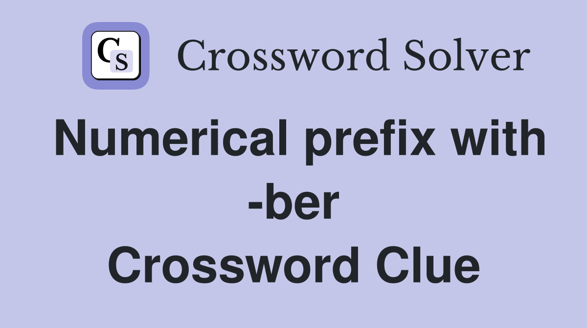 Numerical prefix with -ber Crossword Clue