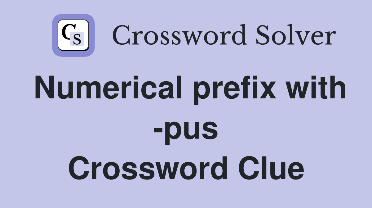 Numerical prefix with -pus Crossword Clue