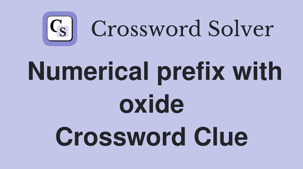 Numerical prefix with oxide Crossword Clue