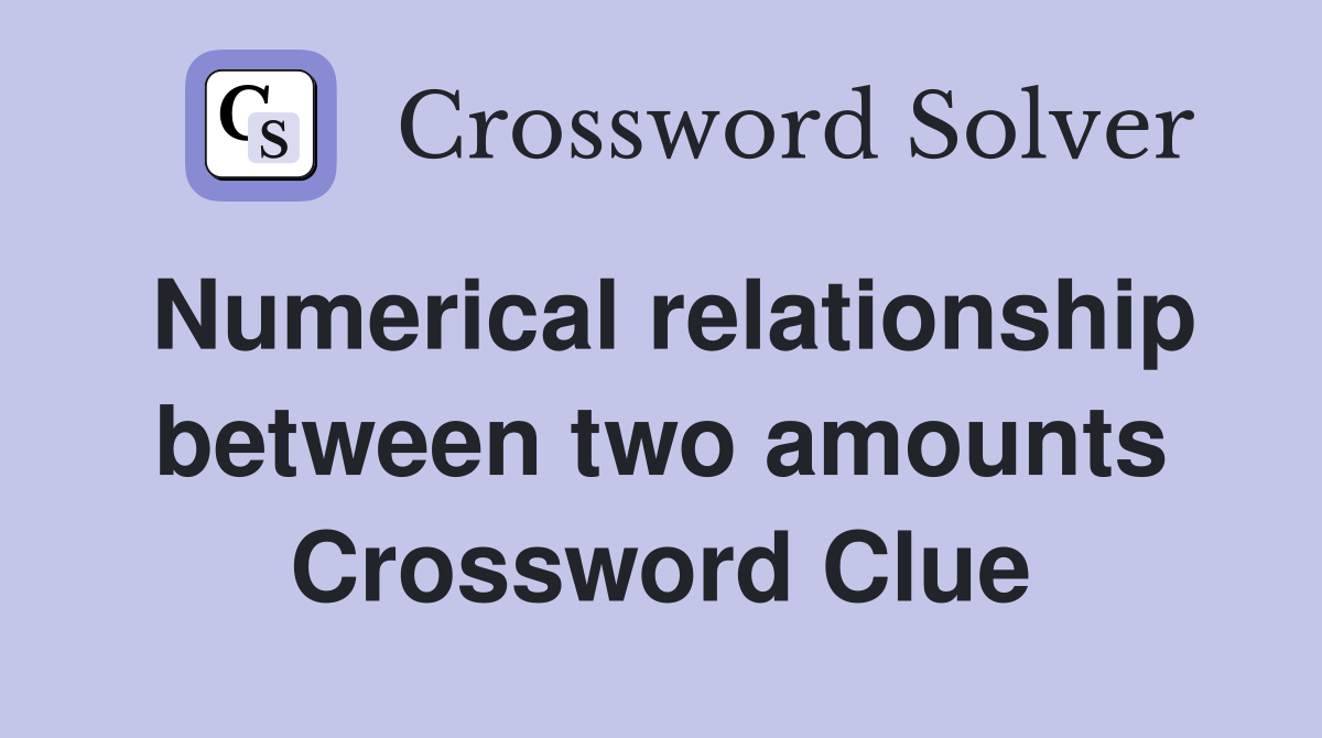 Numerical relationship between two amounts Crossword Clue