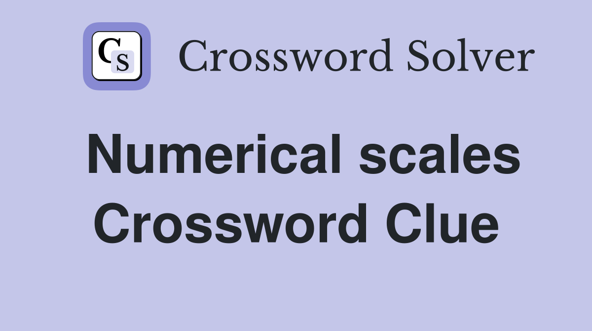 Numerical scales Crossword Clue