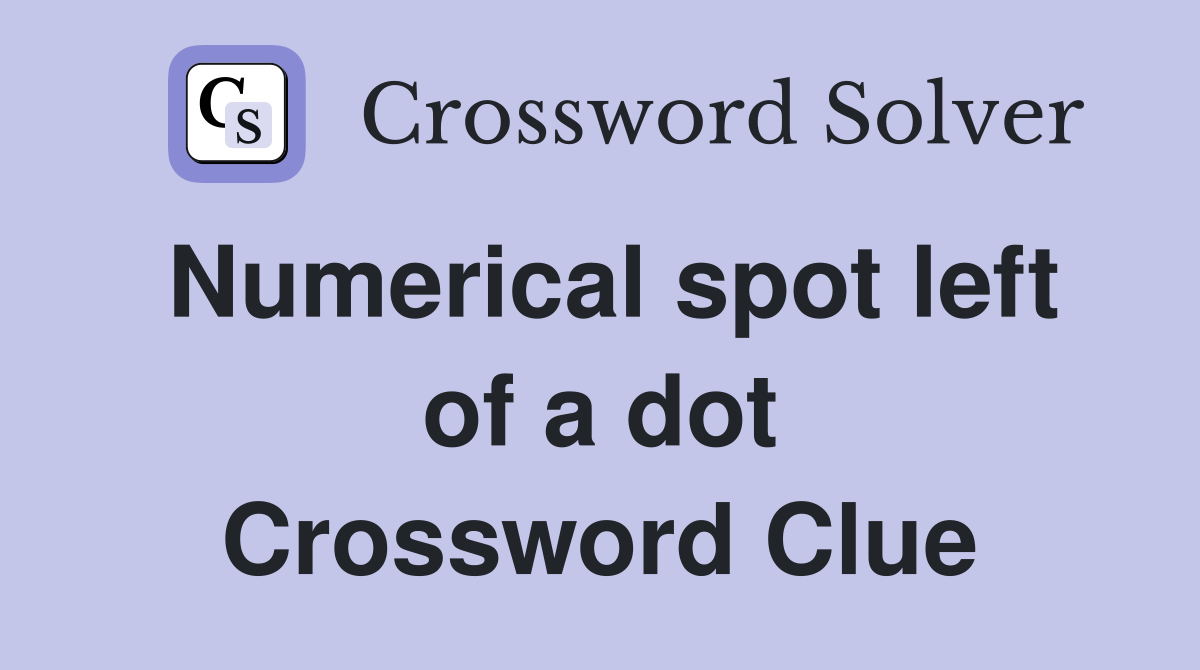 Numerical spot left of a dot Crossword Clue