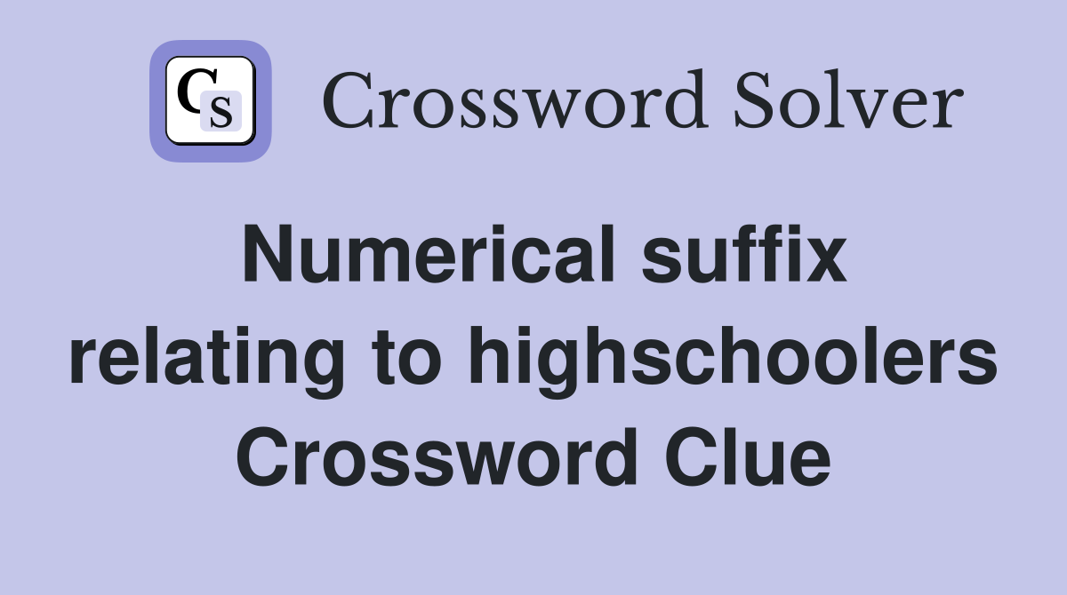 Numerical suffix relating to highschoolers Crossword Clue