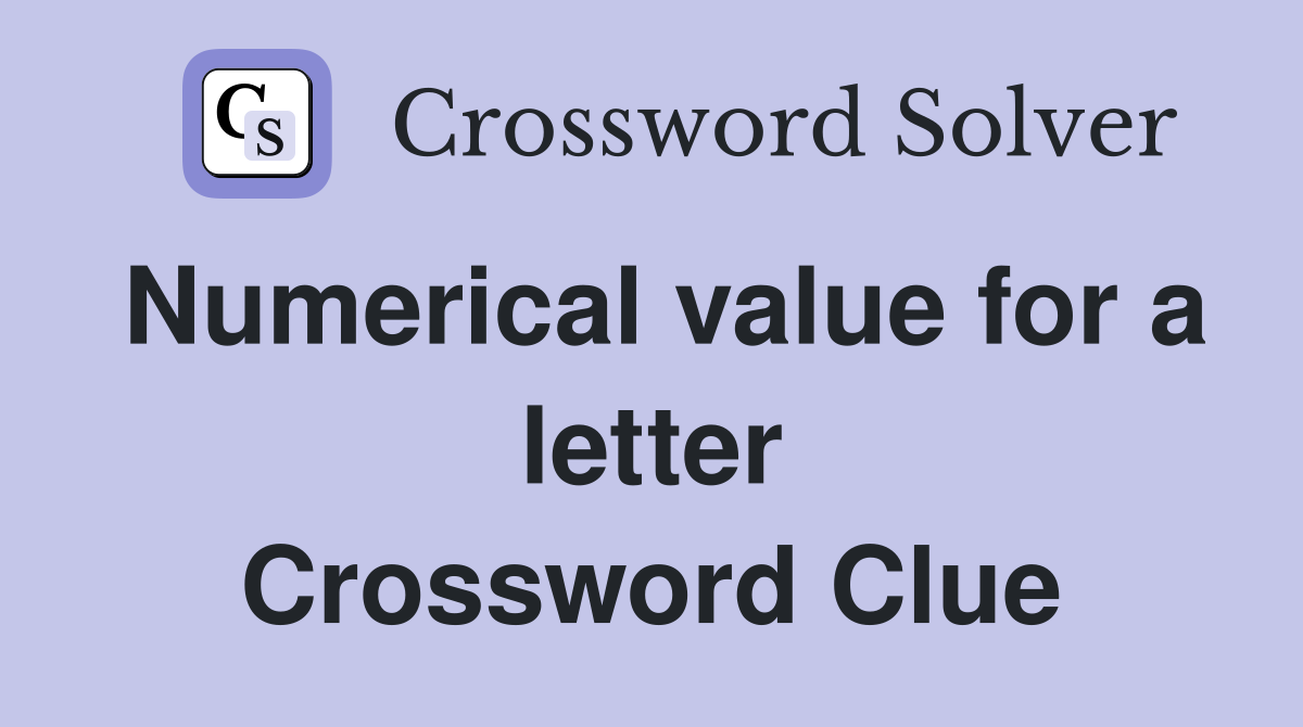 Numerical value for a letter Crossword Clue