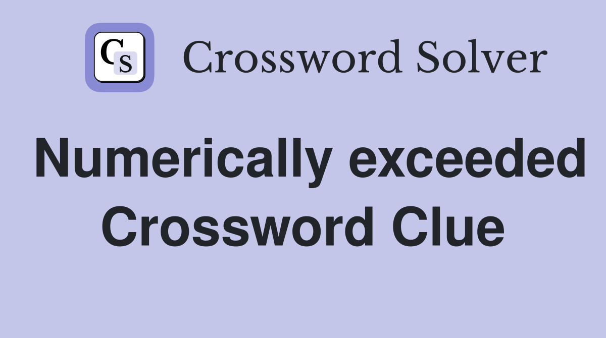 Numerically exceeded Crossword Clue