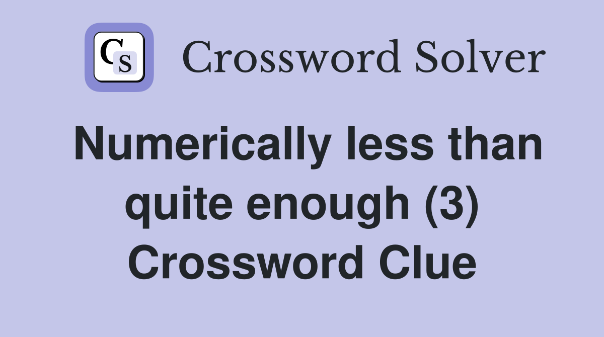 Numerically less than quite enough (3) Crossword Clue