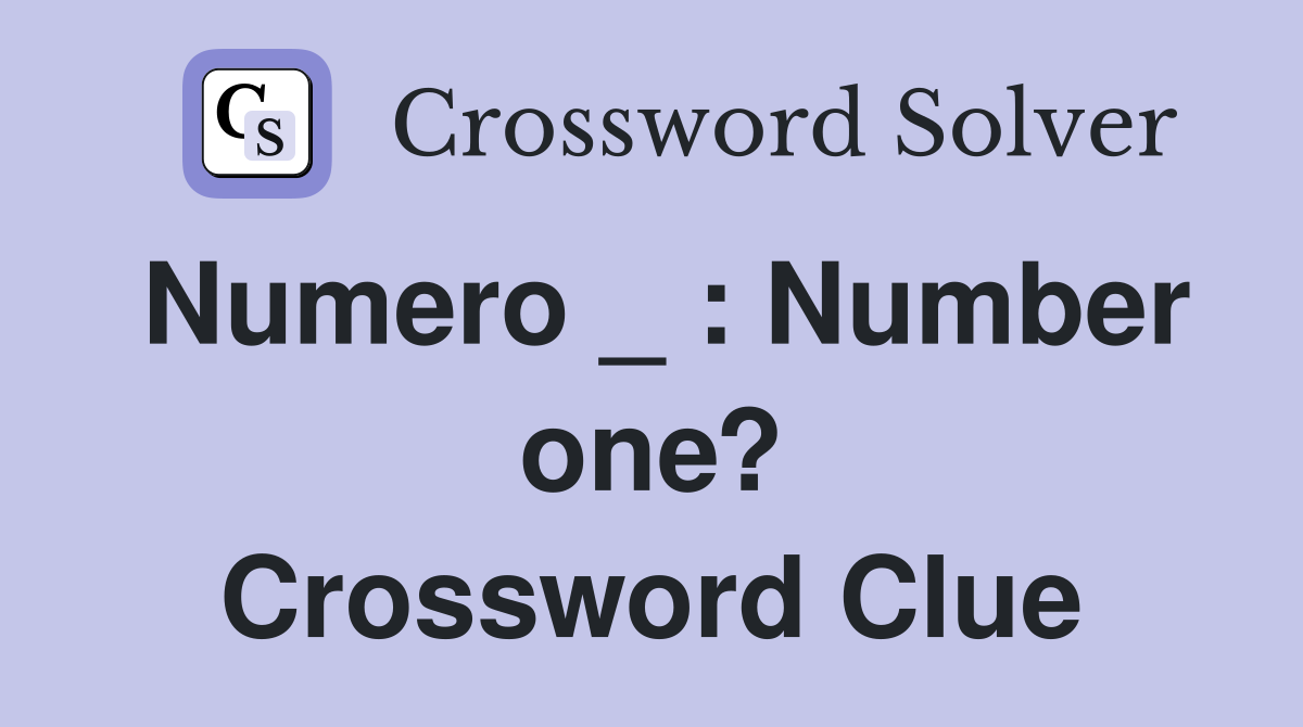 Numero _ : Number one? Crossword Clue