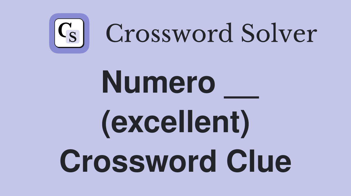 Numero __ (excellent) Crossword Clue
