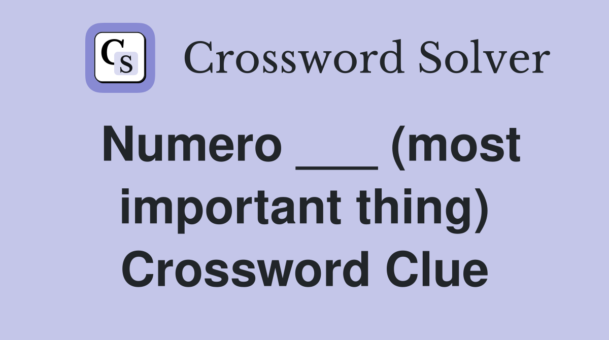 Numero ___ (most important thing) Crossword Clue