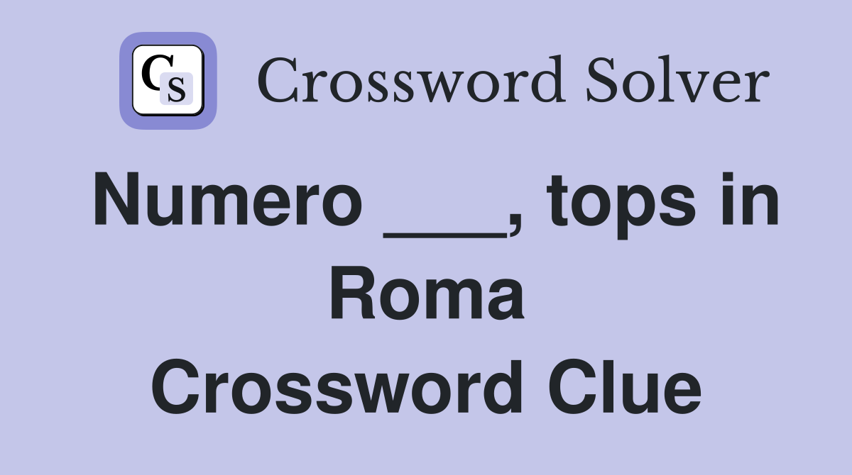 Numero ___, tops in Roma Crossword Clue