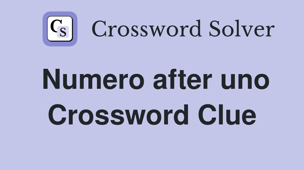 Numero after uno Crossword Clue