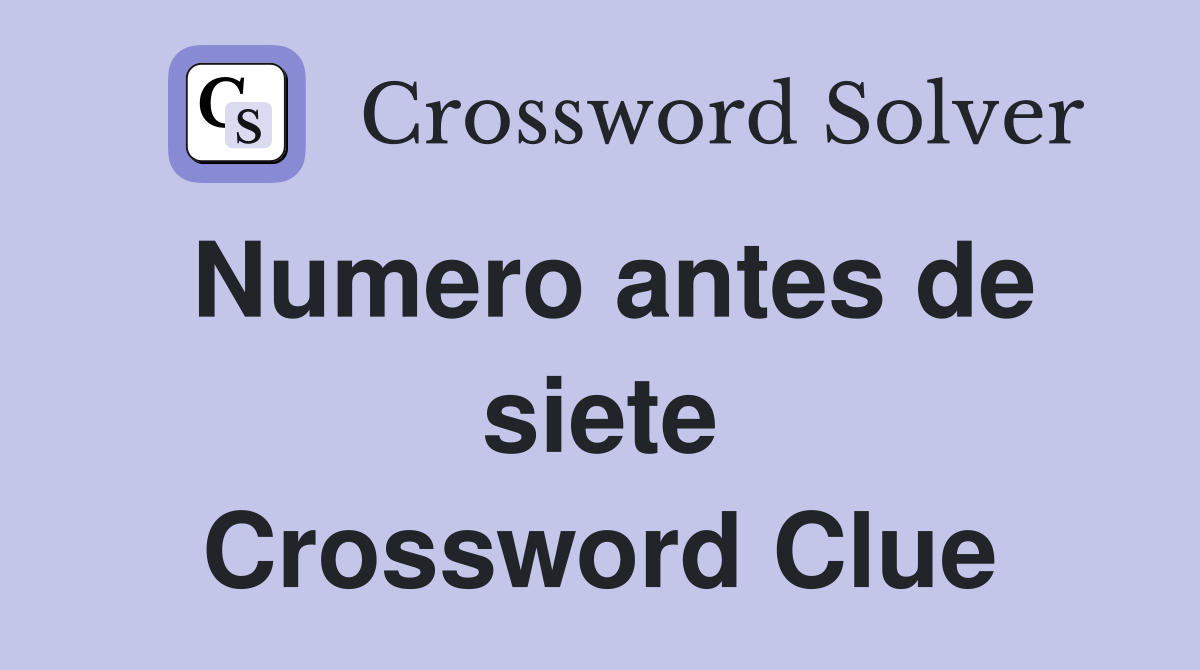 Numero antes de siete Crossword Clue