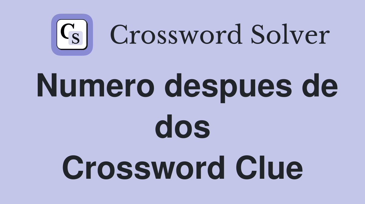 Numero despues de dos Crossword Clue