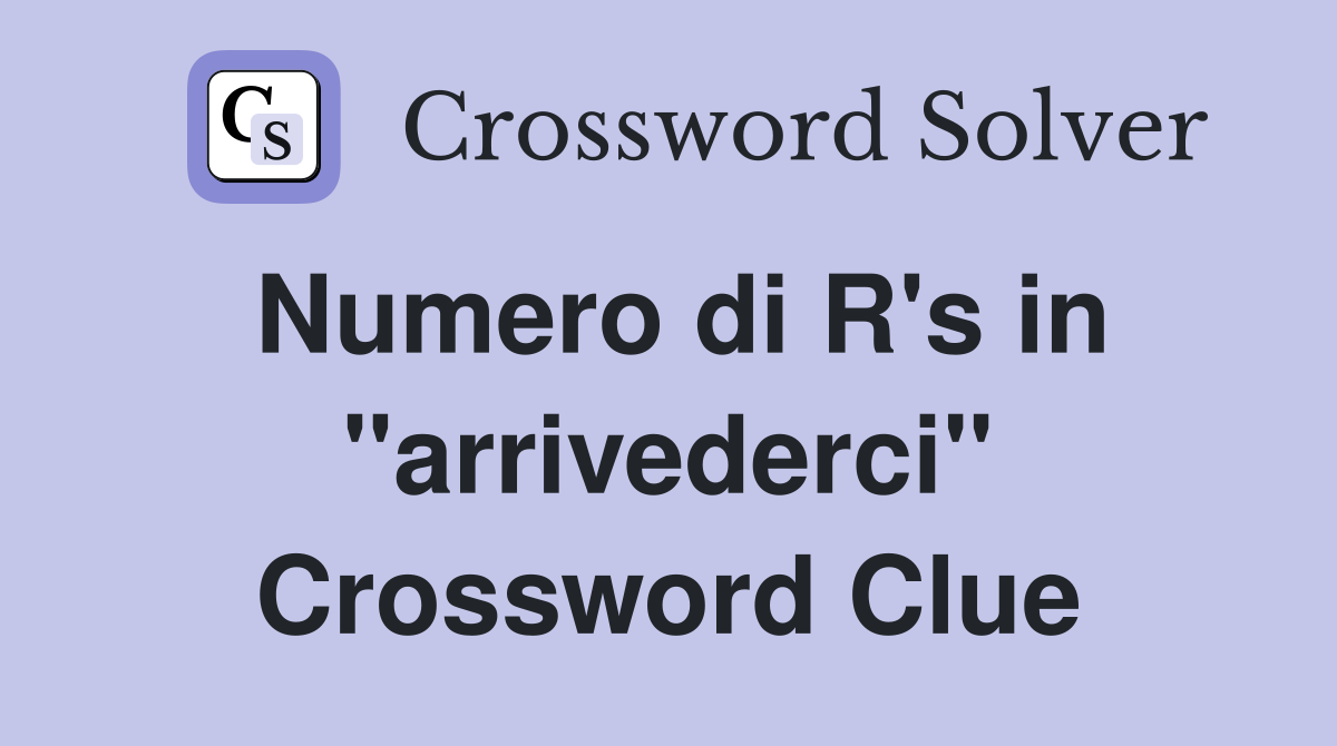 Numero di R's in "arrivederci" Crossword Clue