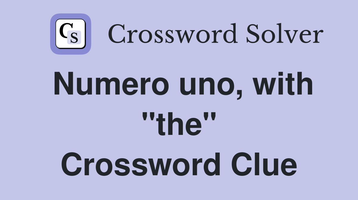 Numero uno, with "the" Crossword Clue