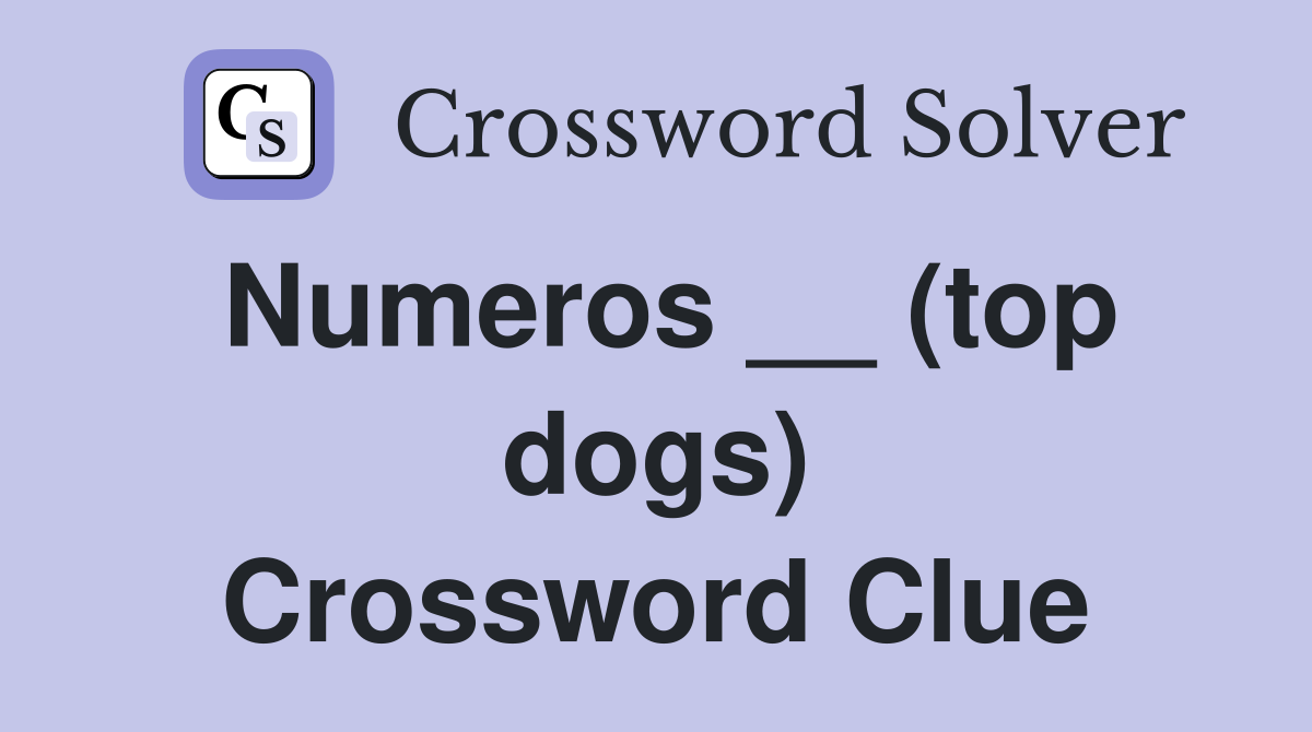 Numeros __ (top dogs) Crossword Clue