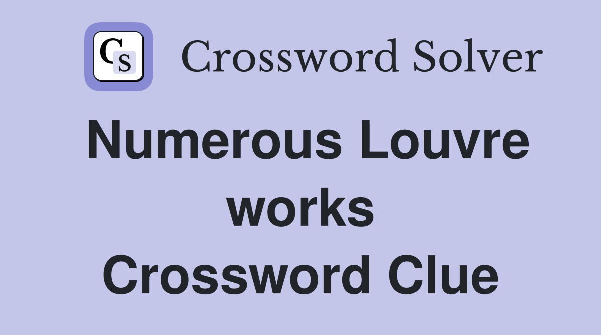 Numerous Louvre works Crossword Clue