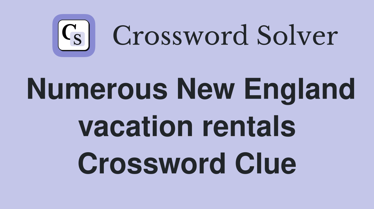 Numerous New England vacation rentals Crossword Clue