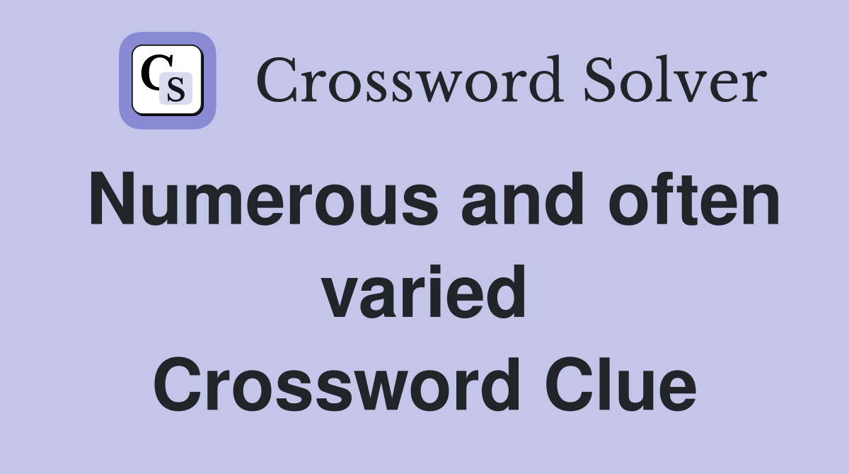 Numerous and often varied Crossword Clue