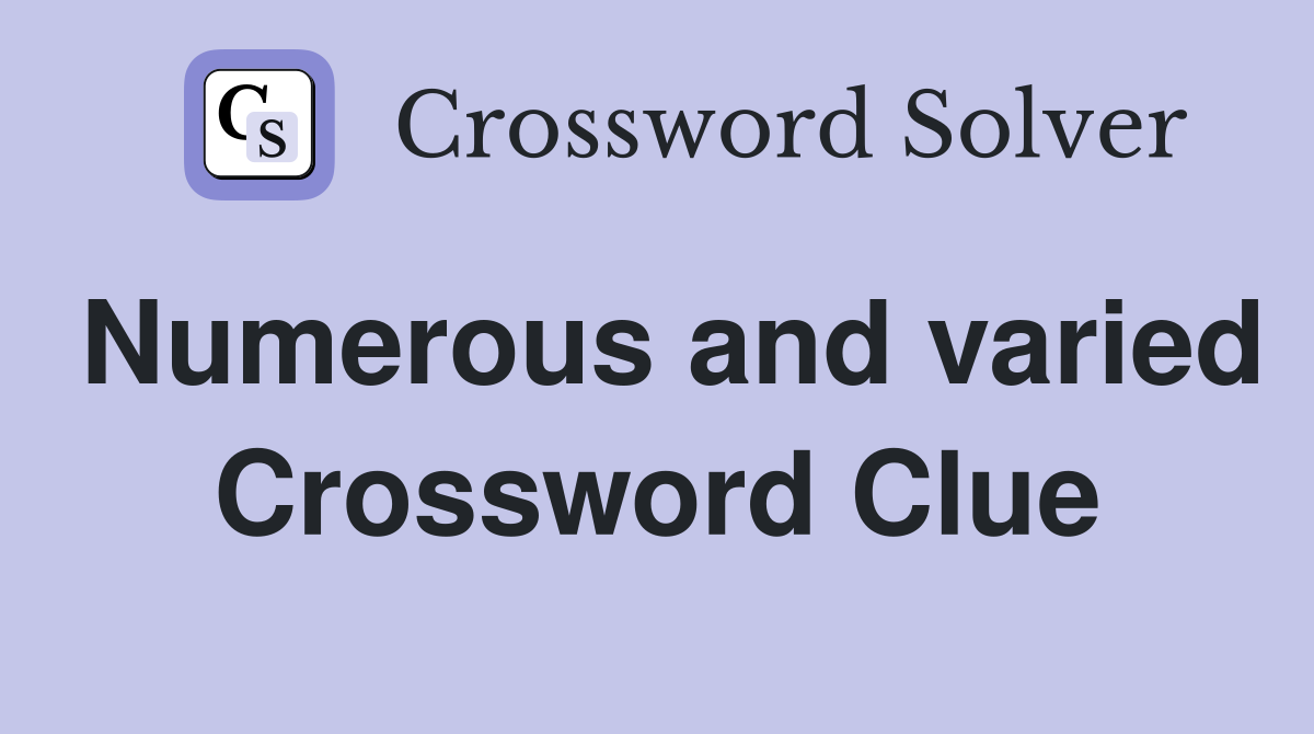 Numerous and varied Crossword Clue