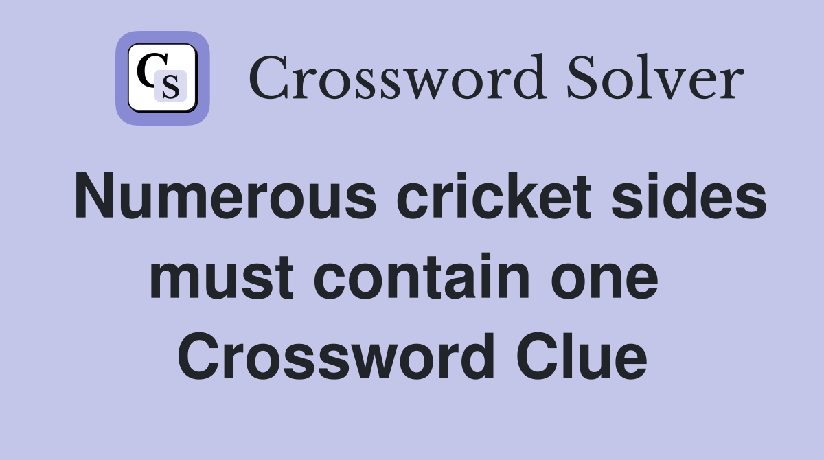 Numerous cricket sides must contain one  Crossword Clue