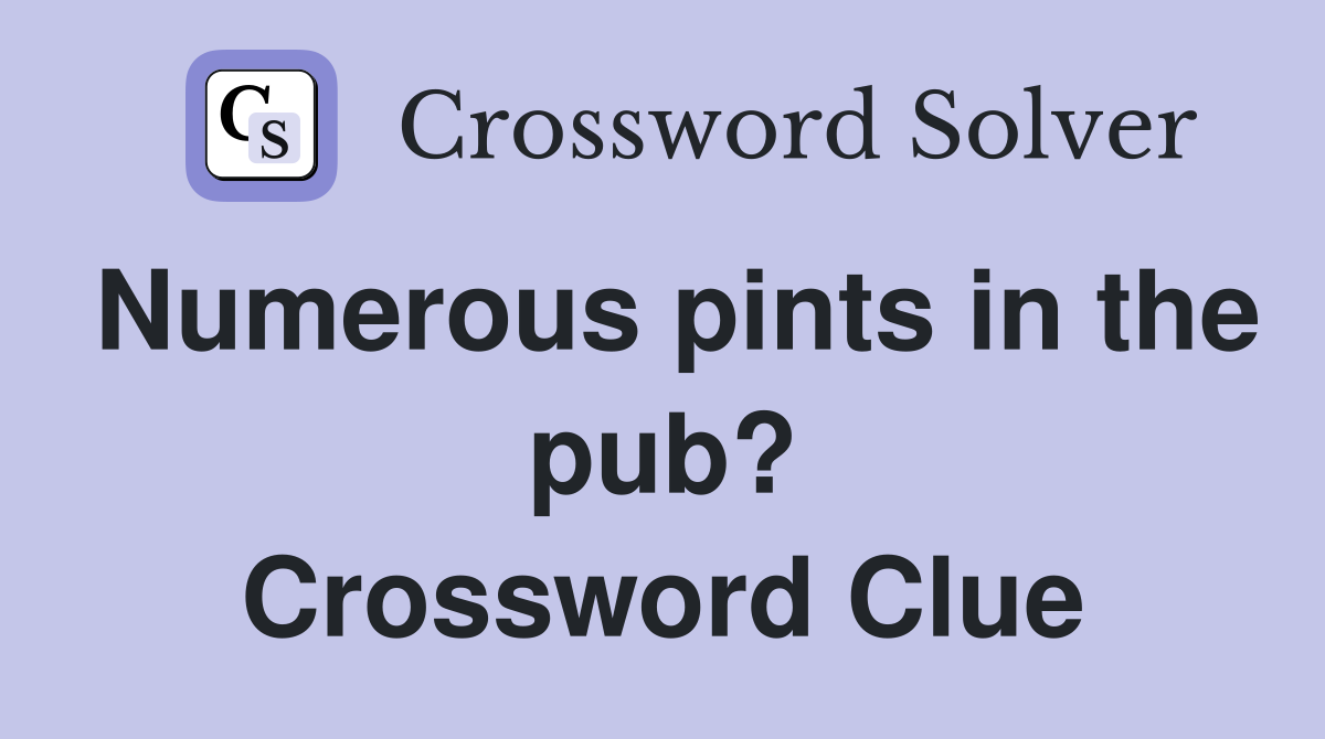 Numerous pints in the pub? Crossword Clue