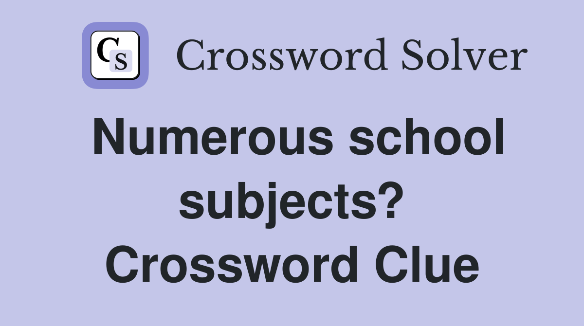 Numerous school subjects? Crossword Clue
