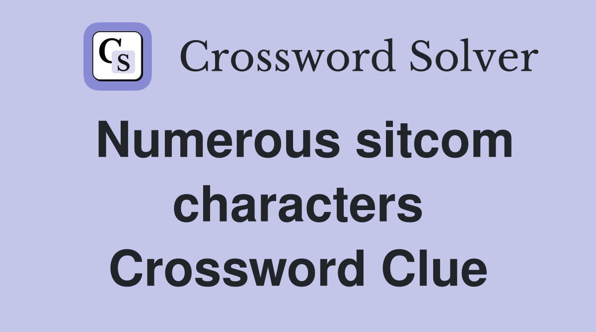 Numerous sitcom characters Crossword Clue