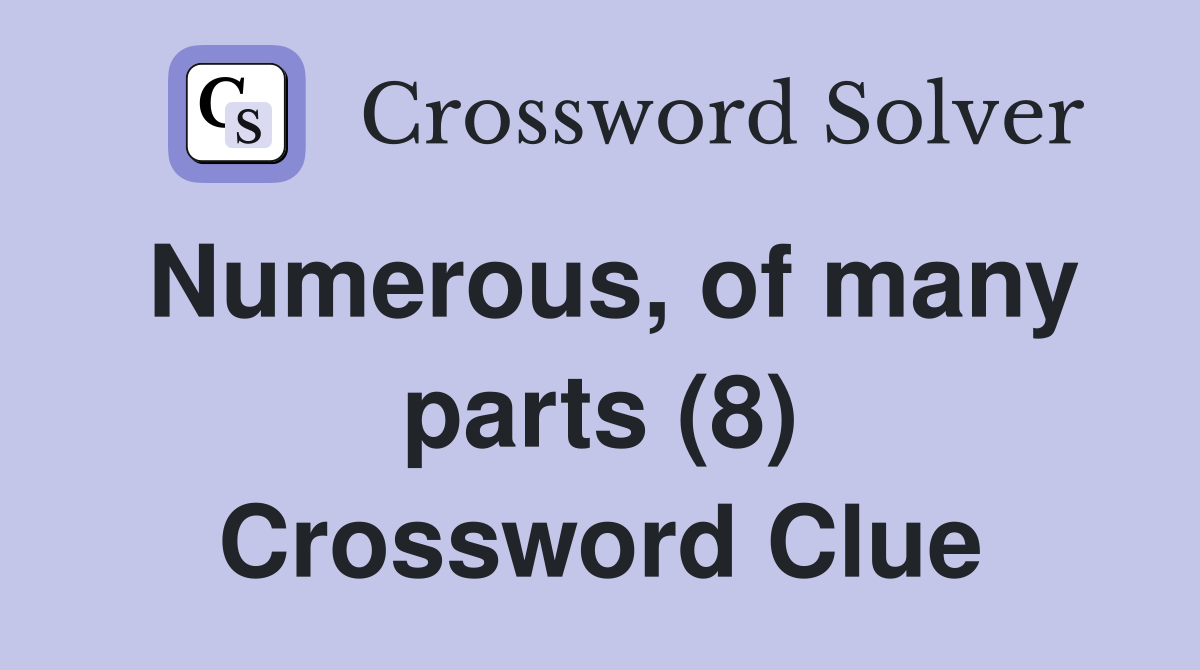 Numerous, of many parts (8) Crossword Clue