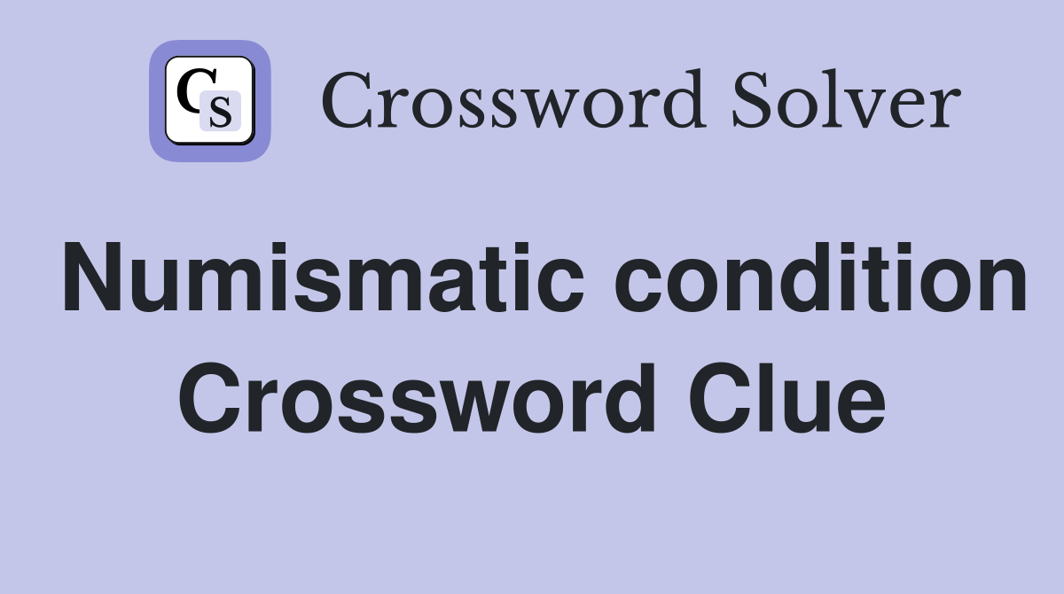 Numismatic condition Crossword Clue