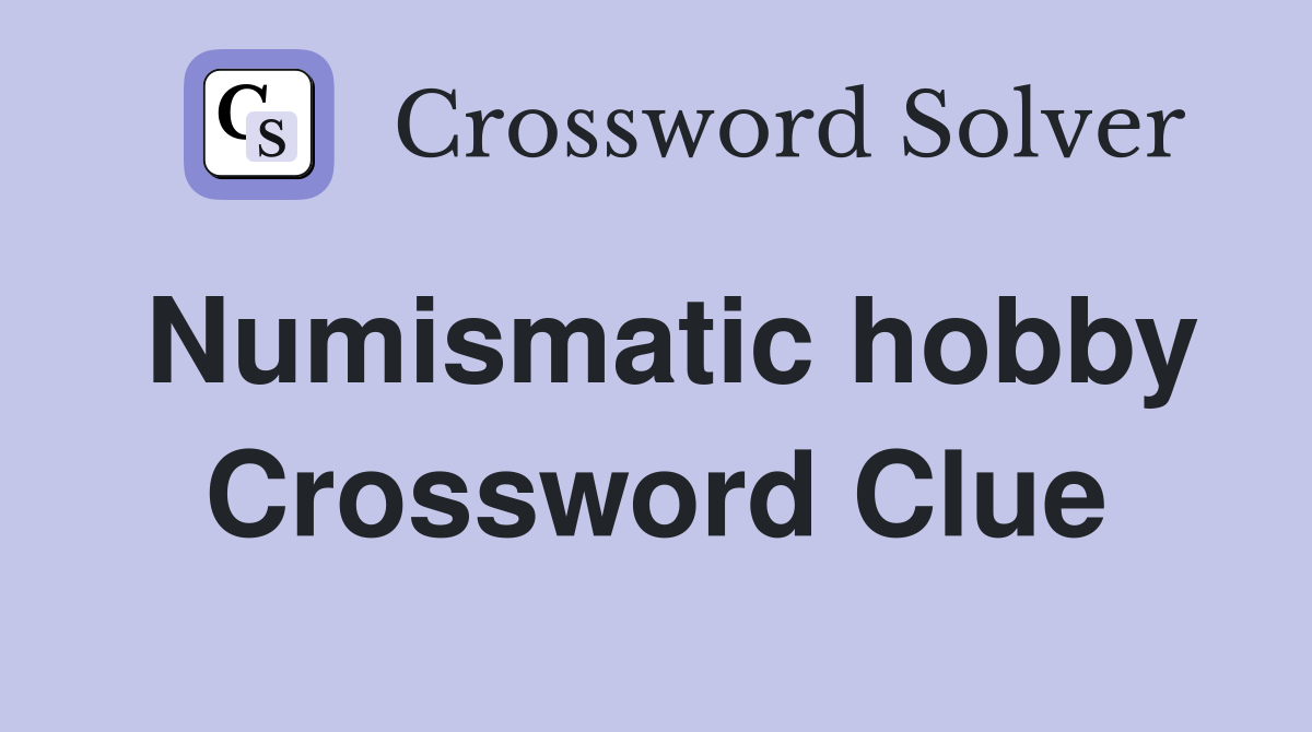 Numismatic hobby Crossword Clue